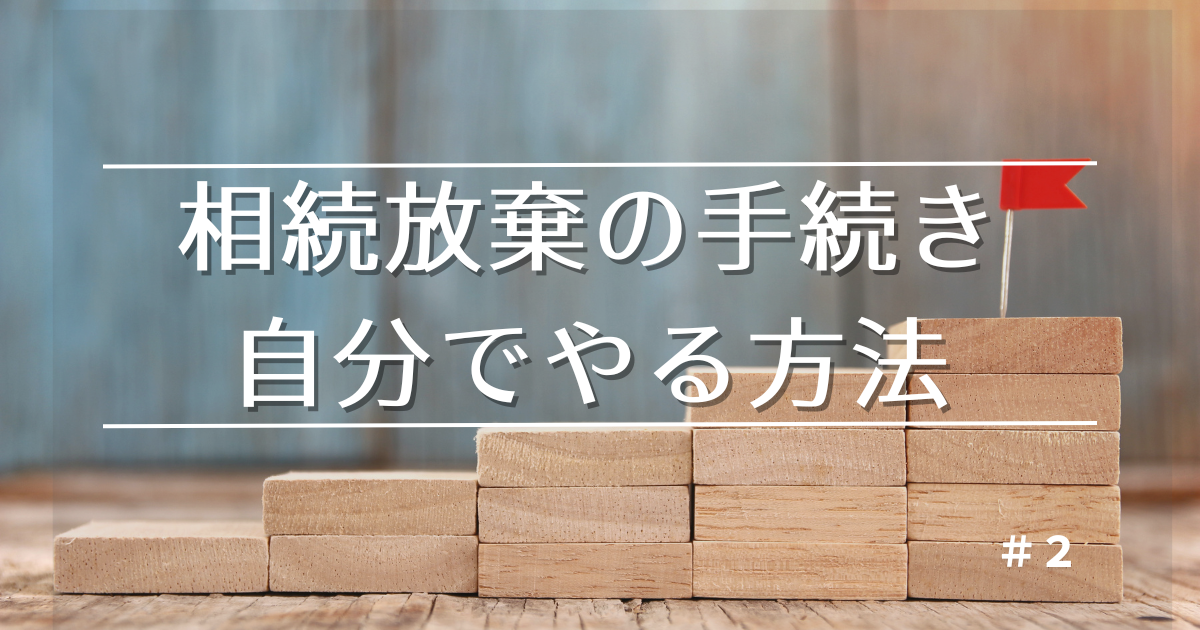 誰でもわかる！相続放棄を自分でやる方法・手続について詳しく解説します。