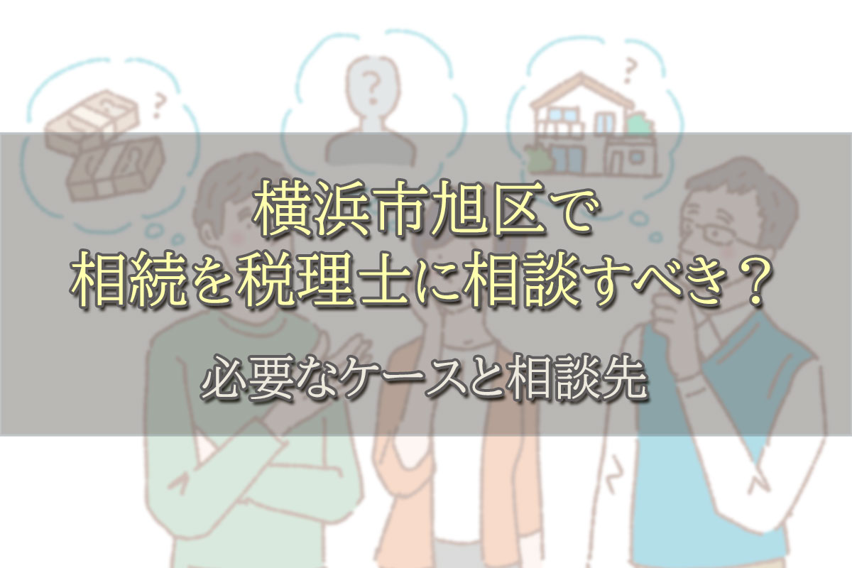 横浜市旭区で相続を税理士に相談すべき?